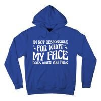 I'm Not Responsible For What My Face Does When You Talk Cool Gift Tall Hoodie