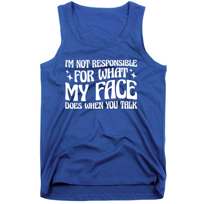 I'm Not Responsible For What My Face Does When You Talk Cool Gift Tank Top