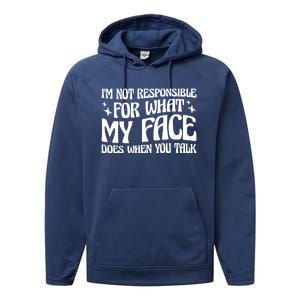 I'm Not Responsible For What My Face Does When You Talk Cool Gift Performance Fleece Hoodie