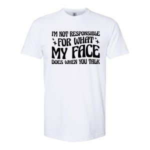 I'm Not Responsible For What My Face Does When You Talk Cool Gift Softstyle CVC T-Shirt