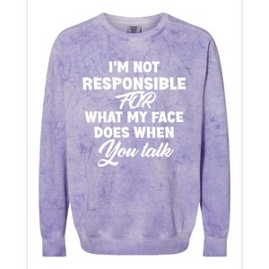 I'm Not Responsible For What My Face Does When You Talk Fun Gift Colorblast Crewneck Sweatshirt