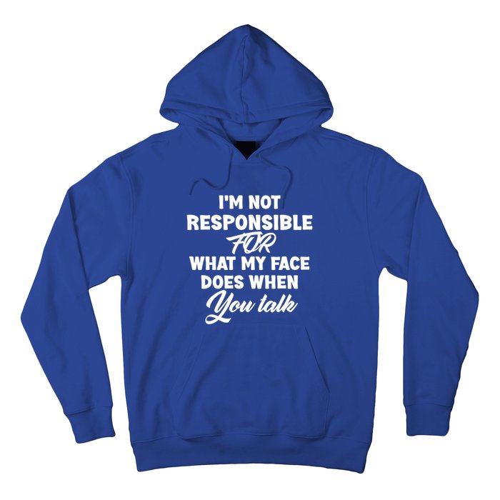 I'm Not Responsible For What My Face Does When You Talk Fun Gift Hoodie