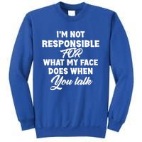 I'm Not Responsible For What My Face Does When You Talk Fun Gift Sweatshirt