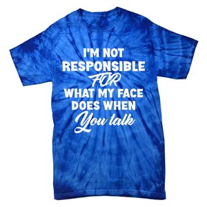 I'm Not Responsible For What My Face Does When You Talk Fun Gift Tie-Dye T-Shirt