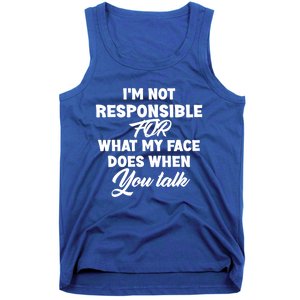 I'm Not Responsible For What My Face Does When You Talk Fun Gift Tank Top