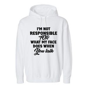 I'm Not Responsible For What My Face Does When You Talk Fun Gift Garment-Dyed Fleece Hoodie