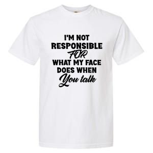 I'm Not Responsible For What My Face Does When You Talk Fun Gift Garment-Dyed Heavyweight T-Shirt