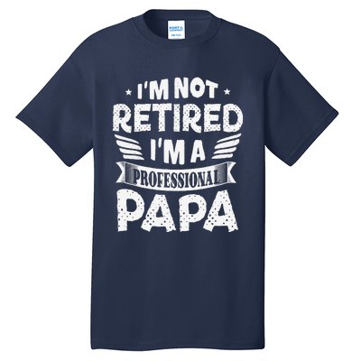 Im Not Retired A Professional Papa Father Day Gift Tall T-Shirt