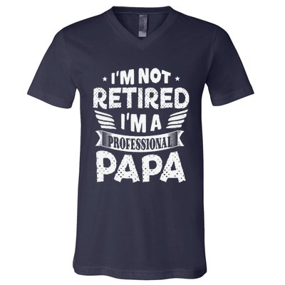 Im Not Retired A Professional Papa Father Day Gift V-Neck T-Shirt