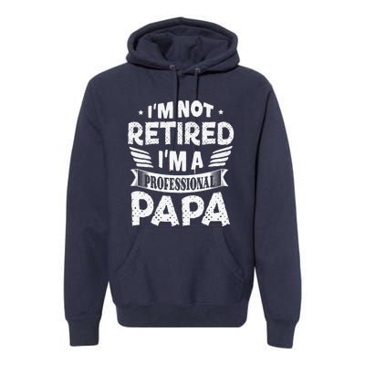 Im Not Retired A Professional Papa Father Day Gift Premium Hoodie