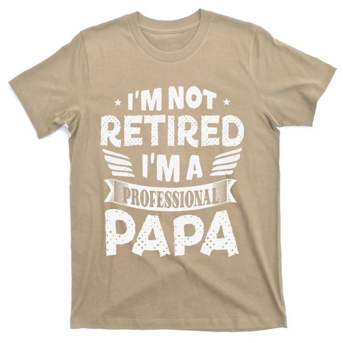 Im Not Retired A Professional Papa Father Day Gift T-Shirt