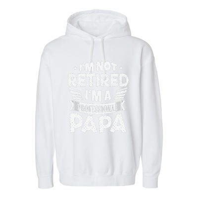 Im Not Retired A Professional Papa Father Day Gift Garment-Dyed Fleece Hoodie