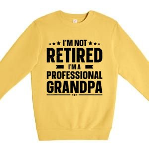 Im Not Retired Im A Professional Grandpa Cute Gift Father Day Gift Premium Crewneck Sweatshirt