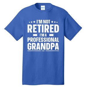 Im Not Retired Im A Professional Grandpa Cute Gift Father Day Gift Tall T-Shirt