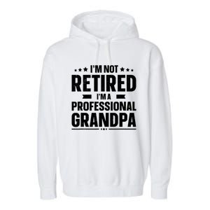 Im Not Retired Im A Professional Grandpa Cute Gift Father Day Gift Garment-Dyed Fleece Hoodie