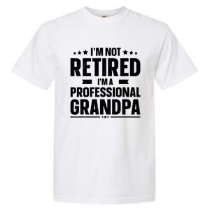 Im Not Retired Im A Professional Grandpa Cute Gift Father Day Gift Garment-Dyed Heavyweight T-Shirt