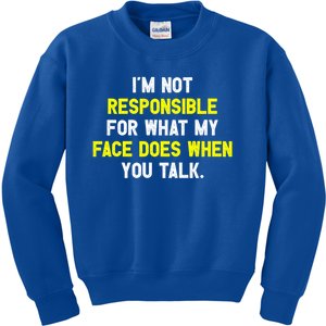 I'm Not Responsible For What My Face Does When You Talk Fun Gift Kids Sweatshirt