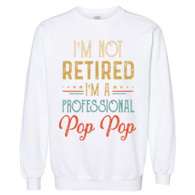 IM Not Retired A Professional Pop Pop Father Day Vintage Garment-Dyed Sweatshirt