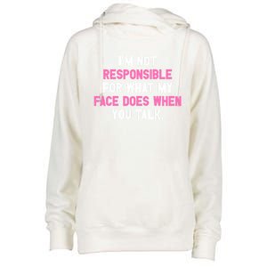 I'm Not Responsible For What My Face Does When You Talk I Gift Womens Funnel Neck Pullover Hood