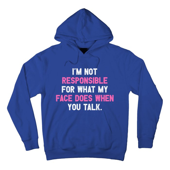 I'm Not Responsible For What My Face Does When You Talk I Gift Hoodie