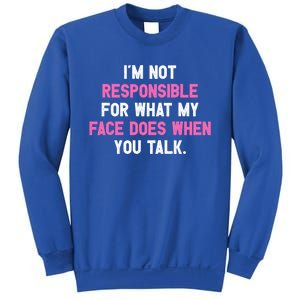 I'm Not Responsible For What My Face Does When You Talk I Gift Sweatshirt