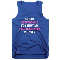 I'm Not Responsible For What My Face Does When You Talk I Gift Tank Top