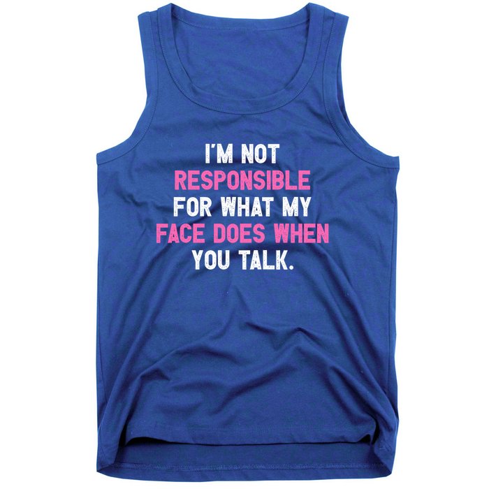 I'm Not Responsible For What My Face Does When You Talk I Gift Tank Top