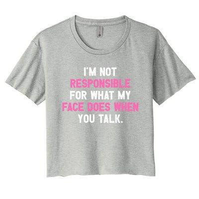 I'm Not Responsible For What My Face Does When You Talk I Gift Women's Crop Top Tee