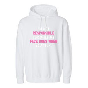 I'm Not Responsible For What My Face Does When You Talk I Gift Garment-Dyed Fleece Hoodie