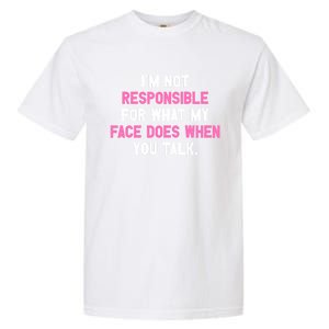 I'm Not Responsible For What My Face Does When You Talk I Gift Garment-Dyed Heavyweight T-Shirt