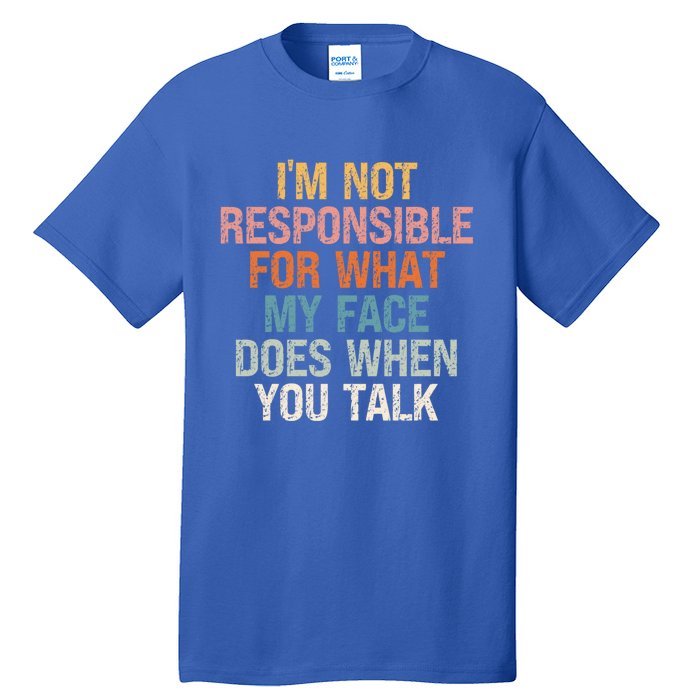 I'm Not Responsible For What My Face Does When You Talk Gift Tall T-Shirt