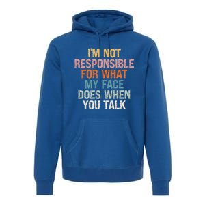 I'm Not Responsible For What My Face Does When You Talk Gift Premium Hoodie