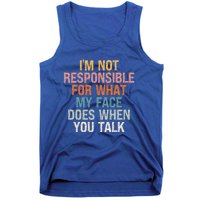 I'm Not Responsible For What My Face Does When You Talk Gift Tank Top