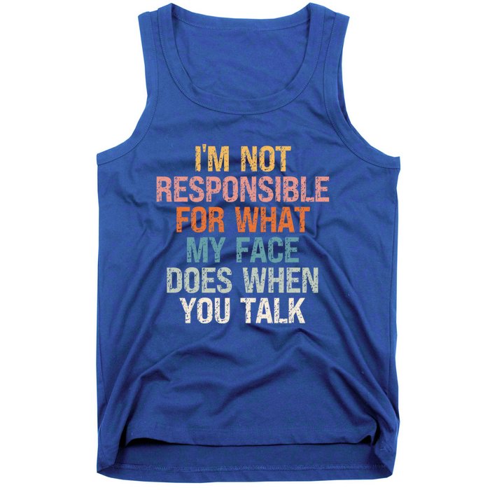 I'm Not Responsible For What My Face Does When You Talk Gift Tank Top