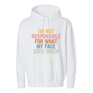 I'm Not Responsible For What My Face Does When You Talk Gift Garment-Dyed Fleece Hoodie