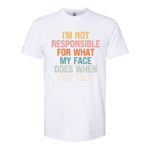 I'm Not Responsible For What My Face Does When You Talk Gift Softstyle CVC T-Shirt