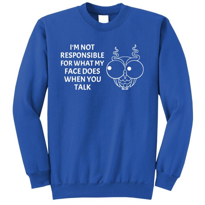 I'm Not Responsible For What My Face Does When You Talk Owl Cool Gift Sweatshirt