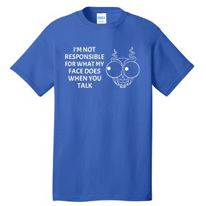 I'm Not Responsible For What My Face Does When You Talk Owl Cool Gift Tall T-Shirt