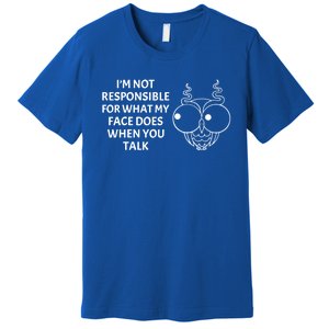 I'm Not Responsible For What My Face Does When You Talk Owl Cool Gift Premium T-Shirt