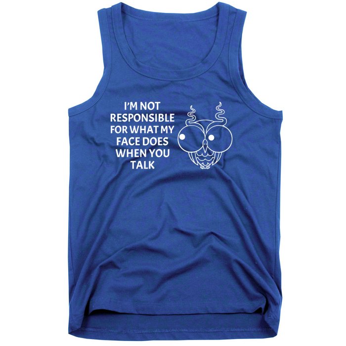 I'm Not Responsible For What My Face Does When You Talk Owl Cool Gift Tank Top