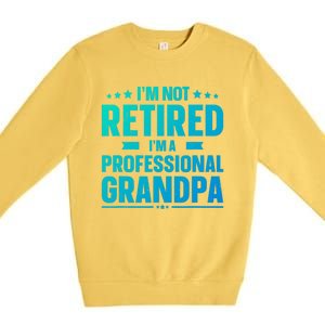 Im Not Retired Im A Professional Grandpa Cute Gift Father Day Gift Premium Crewneck Sweatshirt