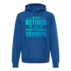 Im Not Retired Im A Professional Grandpa Cute Gift Father Day Gift Premium Hoodie