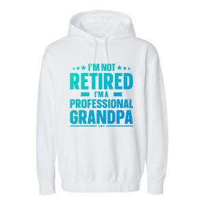 Im Not Retired Im A Professional Grandpa Cute Gift Father Day Gift Garment-Dyed Fleece Hoodie