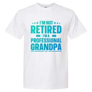 Im Not Retired Im A Professional Grandpa Cute Gift Father Day Gift Garment-Dyed Heavyweight T-Shirt