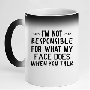 I'm Not Responsible For What My Face Does When You Talk Great Gift 11oz Black Color Changing Mug