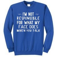 I'm Not Responsible For What My Face Does When You Talk Great Gift Sweatshirt