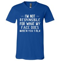 I'm Not Responsible For What My Face Does When You Talk Great Gift V-Neck T-Shirt