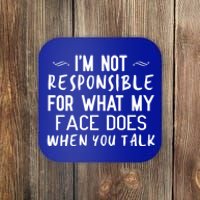 I'm Not Responsible For What My Face Does When You Talk Great Gift Coaster