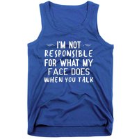 I'm Not Responsible For What My Face Does When You Talk Great Gift Tank Top