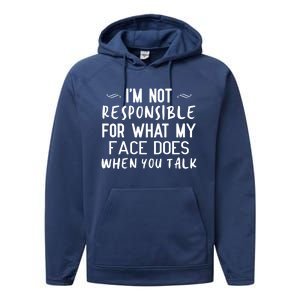 I'm Not Responsible For What My Face Does When You Talk Great Gift Performance Fleece Hoodie